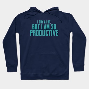 I cry a lot, but i am so productive Hoodie